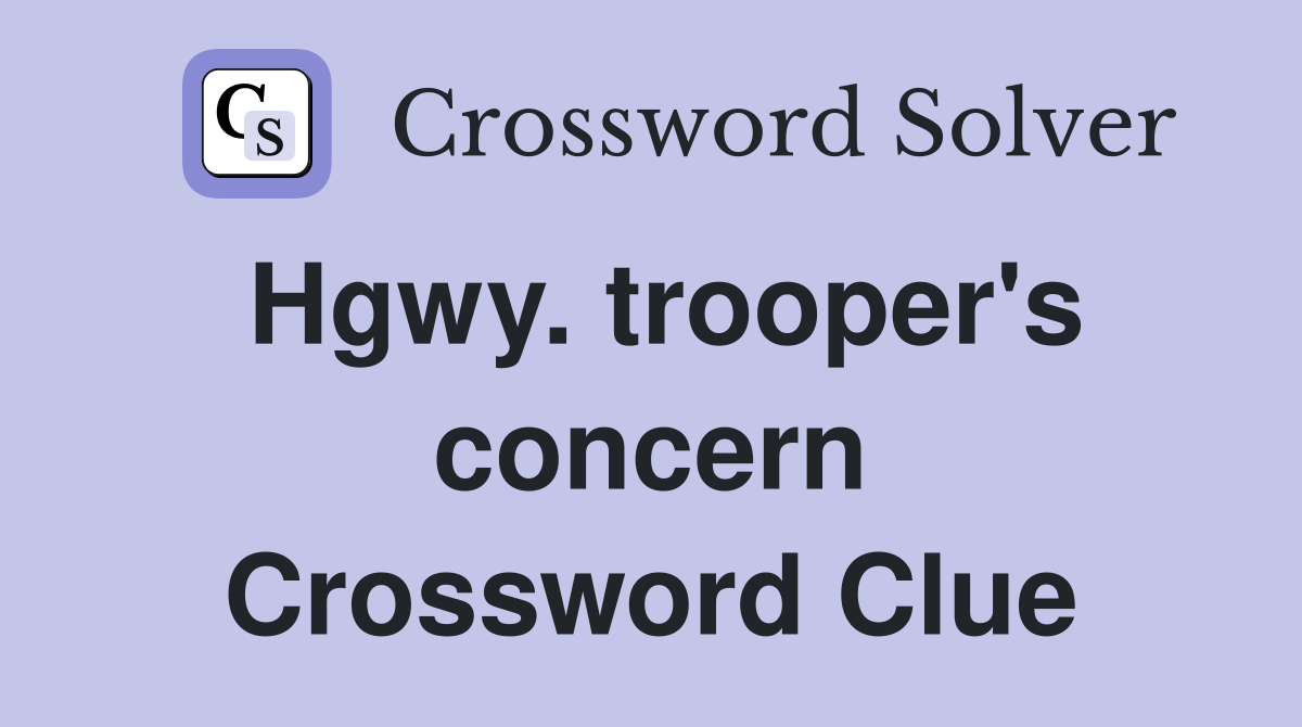 Hgwy. trooper's concern Crossword Clue Answers Crossword Solver